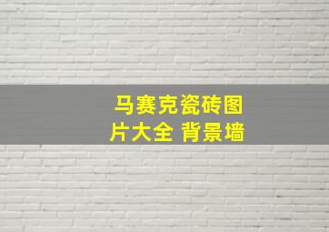 马赛克瓷砖图片大全 背景墙